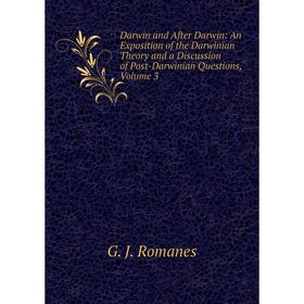 

Книга Darwin and After Darwin: An Exposition of the Darwinian Theory and a Discussion of Post-Darwinian Questions, Volume 3