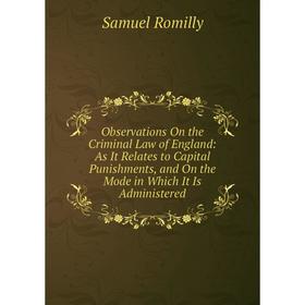 

Книга Observations On the Criminal Law of England: As It Relates to Capital Punishments, and On the Mode in Which It Is Administered