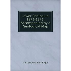

Книга Lower Peninsula, 1873-1876: Accompanied by a Geological Map