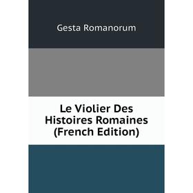 

Книга Le Violier Des Histoires Romaines