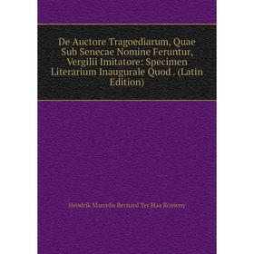 

Книга De Auctore Tragoediarum, Quae Sub Senecae Nomine Feruntur, Vergilii Imitatore: Specimen Literarium Inaugurale Quod. (Latin Edition)