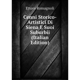 

Книга Cenni Storico-Artistici Di Siena E Suoi Suburbii (Italian Edition)