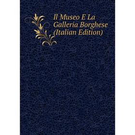 

Книга Il Museo E La Galleria Borghese (Italian Edition)