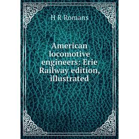 

Книга American locomotive engineers: Erie Railway edition, illustrated