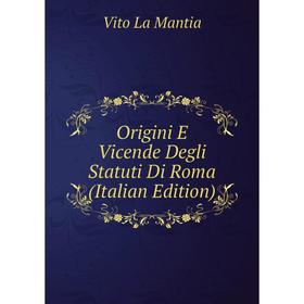 

Книга Origini E Vicende Degli Statuti Di Roma