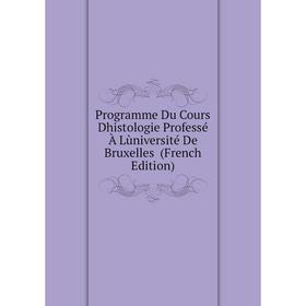 

Книга Programme Du Cours Dhistologie Professé À Lùniversité De Bruxelles (French Edition)