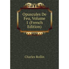 

Книга Opuscules De Feu, Volume 1