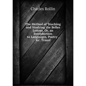 

Книга The Method of Teaching and Studying the Belles Lettres, Or, an Introduction to Languages, Poetry. &c. Transl