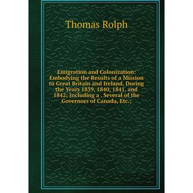 

Книга Emigration and Colonization: Embodying the Results of a Mission to Great Britain and Ireland, During the Years 1839, 1840, 1841, and 1842; Inclu
