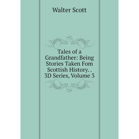 

Книга Tales of a Grandfather: Being Stories Taken Fom Scottish History. 3D Series, Volume 3