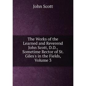 

Книга The Works of the Learned and Reverend John Scott, D.D., Sometime Rector of St. Giles's in the Fields, Volume 3