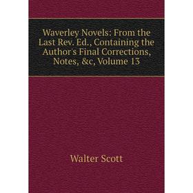 

Книга Waverley Novels: From the Last Rev. Ed., Containing the Author's Final Corrections, Notes, &c, Volume 13