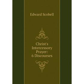 

Книга Christ's Intercessory Prayer: 6 Discourses