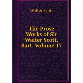 

Книга The Prose Works of Sir Walter Scott, Bart, Volume 17