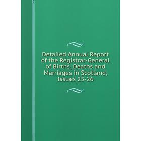

Книга Detailed Annual Report of the Registrar-General of Births, Deaths and Marriages in Scotland, Issues 25-26