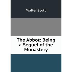 

Книга The Abbot: Being a Sequel of the Monastery