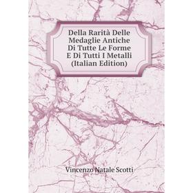 

Книга Della Rarità Delle Medaglie Antiche Di Tutte Le Forme E Di Tutti I Metalli (Italian Edition)