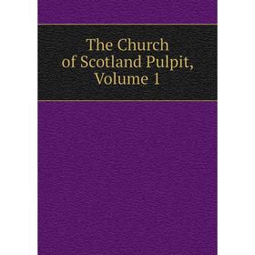 

Книга The Church of Scotland Pulpit, Volume 1
