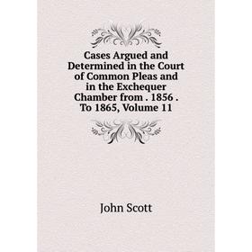 

Книга Cases Argued and Determined in the Court of Common Pleas and in the Exchequer Chamber from. 1856. To 1865, Volume 11