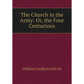 

Книга The Church in the Army: Or, the Four Centurions