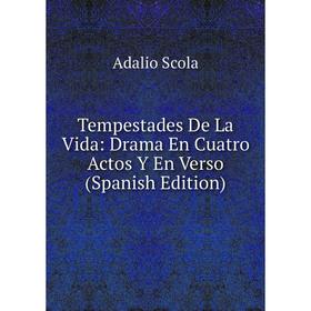 

Книга Tempestades De La Vida: Drama En Cuatro Actos Y En Verso (Spanish Edition)