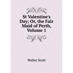 

Книга St Valentine's Day; Or, the Fair Maid of Perth, Volume 1
