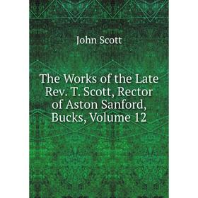 

Книга The Works of the Late Rev. T. Scott, Rector of Aston Sanford, Bucks, Volume 12