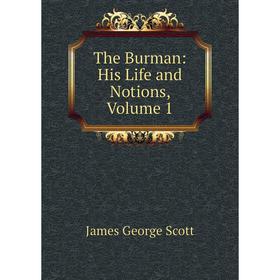 

Книга The Burman: His Life and Notions, Volume 1