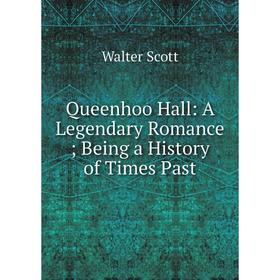 

Книга Queenhoo Hall: A Legendary Romance; Being a History of Times Past