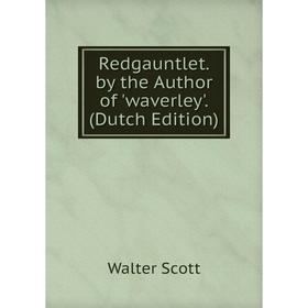 

Книга Redgauntlet. by the Author of 'waverley'. (Dutch Edition)