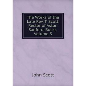 

Книга The Works of the Late Rev. T. Scott, Rector of Aston Sanford, Bucks, Volume 3