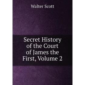 

Книга Secret History of the Court of James the First, Volume 2