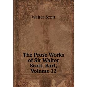 

Книга The Prose Works of Sir Walter Scott, Bart, Volume 12