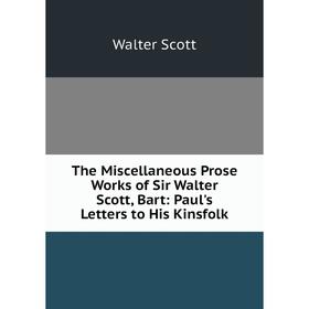 

Книга The Miscellaneous Prose Works of Sir Walter Scott, Bart: Paul's Letters to His Kinsfolk