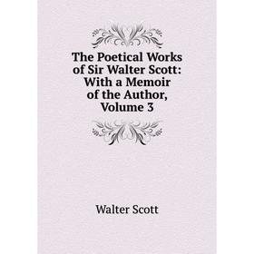 

Книга The Poetical Works of Sir Walter Scott: With a Memoir of the Author, Volume 3