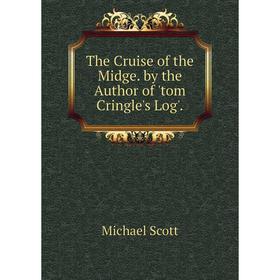 

Книга The Cruise of the Midge. by the Author of 'tom Cringle's Log'.