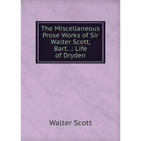 

Книга The Miscellaneous Prose Works of Sir Walter Scott, Bart.: Life of Dryden