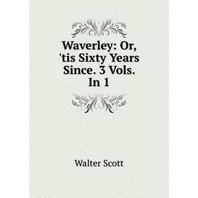 

Книга Waverley: Or, 'tis Sixty Years Since. 3 Vols. In 1