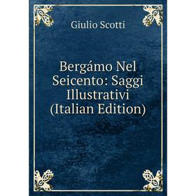 

Книга Bergámo Nel Seicento: Saggi Illustrativi (Italian Edition)