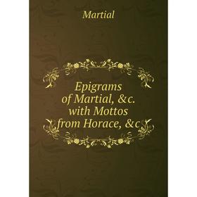 

Книга Epigrams of Martial, &c. with Mottos from Horace, &c