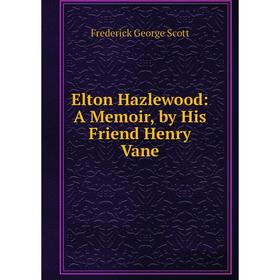 

Книга Elton Hazlewood: A Memoir, by His Friend Henry Vane