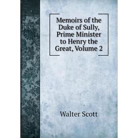 

Книга Memoirs of the Duke of Sully, Prime Minister to Henry the Great, Volume 2