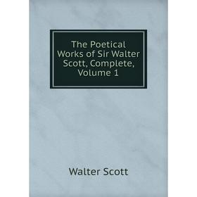 

Книга The Poetical Works of Sir Walter Scott, Complete, Volume 1