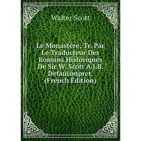 

Книга Le Monastère; Tr Par Le Traducteur Des Romans Historiques De Sir W Scott AJB Defauconpret
