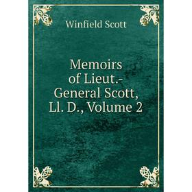 

Книга Memoirs of Lieut-General Scott, Ll D, Volume 2