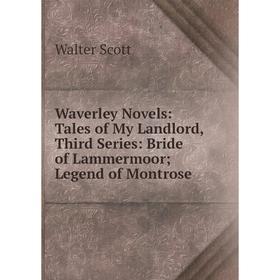 

Книга Waverley Novels: Tales of My Landlord, Third Series: Bride of Lammermoor; Legend of Montrose