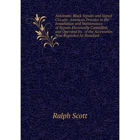 

Книга Automatic Block Signals and Signal Circuits: American Practice in the Installation and Maintenance of Signals Electrically Controlled, and Opera