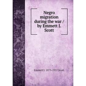 

Книга Negro migration during the war / by Emmett J Scott