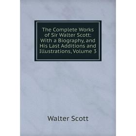 

Книга The Complete Works of Sir Walter Scott: With a Biography, and His Last Additions and Illustrations, Volume 3
