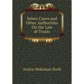 

Книга Select Cases and Other Authorities On the Law of Trusts